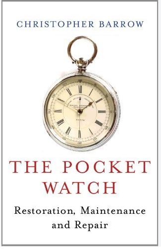 The Pocket Watch: Restoration, Maintenance and Repair by Christopher Barrow.
